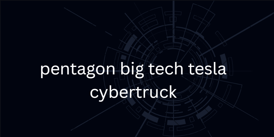 pentagon big tech tesla cybertruck