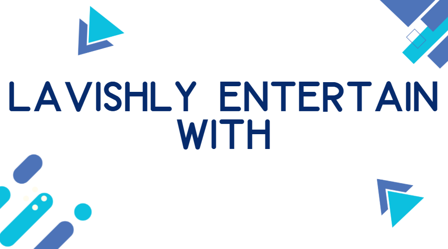 lavishly entertain with
